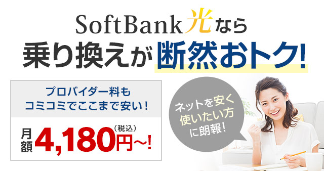 SoftBank 光なら乗り換えが断然おトク！プロバイダー料もコミコミでここまで安い！月額4,180円（税込）〜！ネットを安く使いたい方に朗報！