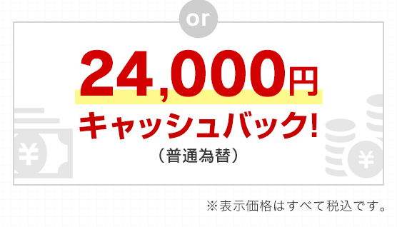 or 24,000円キャッシュバック！（普通為替）